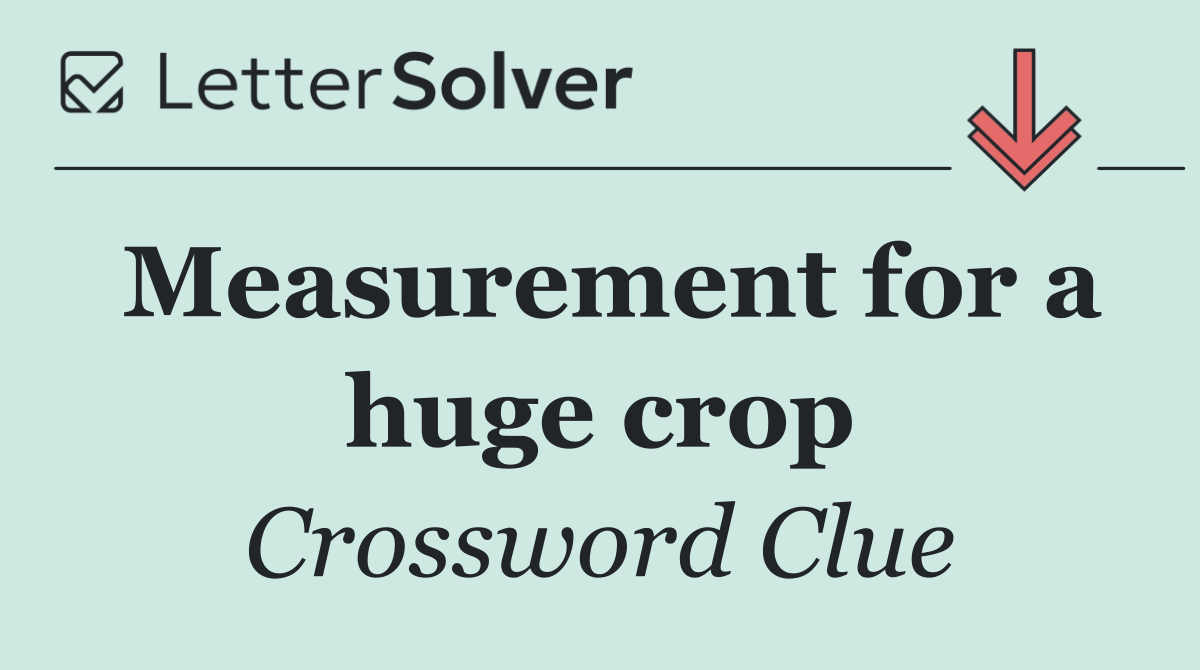 Measurement for a huge crop