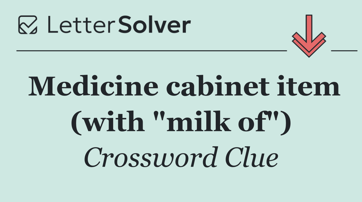 Medicine cabinet item (with "milk of")