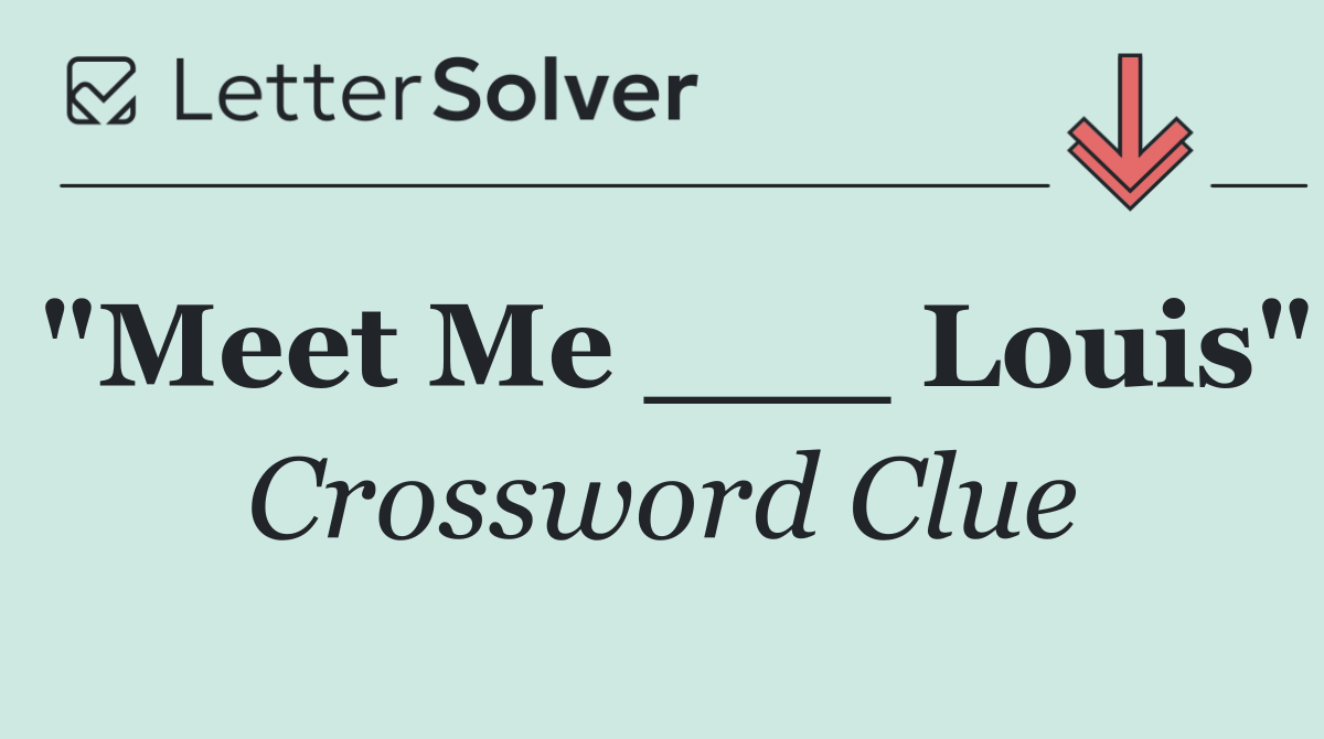 "Meet Me ___ Louis"