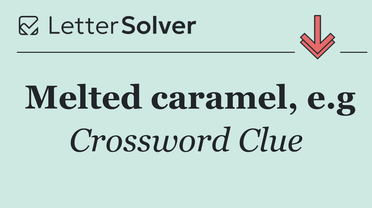 Melted caramel, e.g