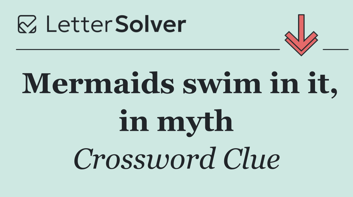 Mermaids swim in it, in myth