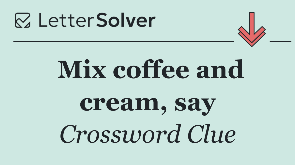 Mix coffee and cream, say
