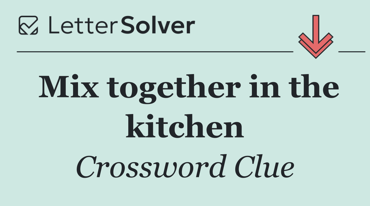 Mix together in the kitchen