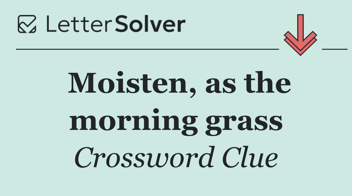 Moisten, as the morning grass