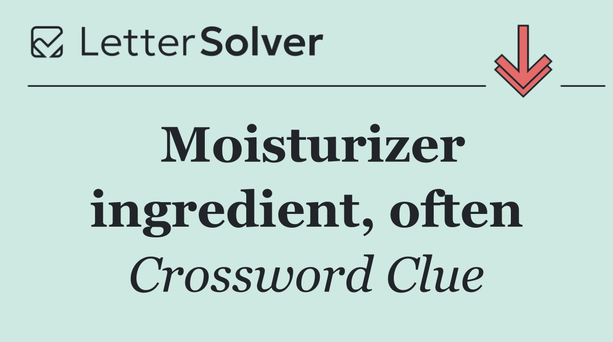 Moisturizer ingredient, often