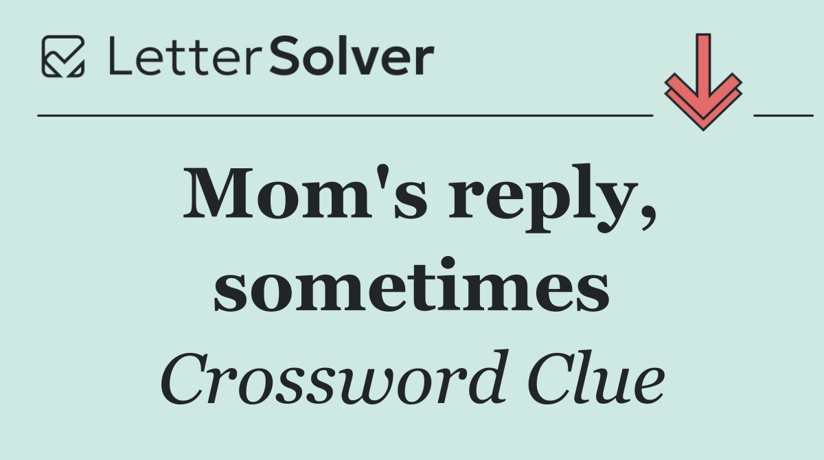 Mom's reply, sometimes