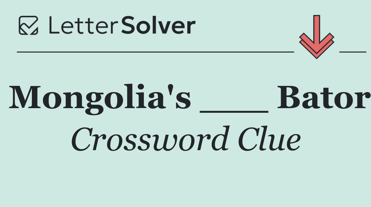 Mongolia's ___ Bator