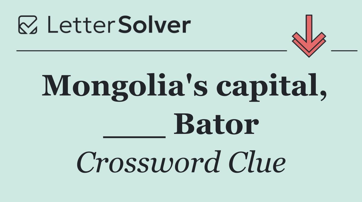 Mongolia's capital, ___ Bator