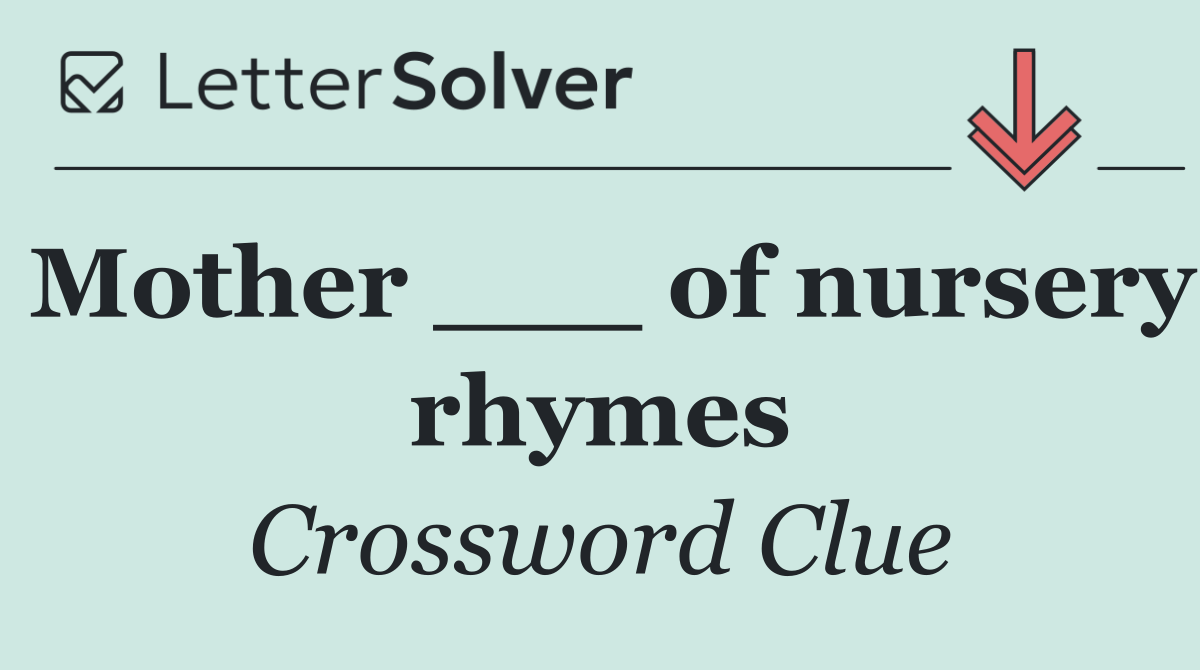 Mother ___ of nursery rhymes
