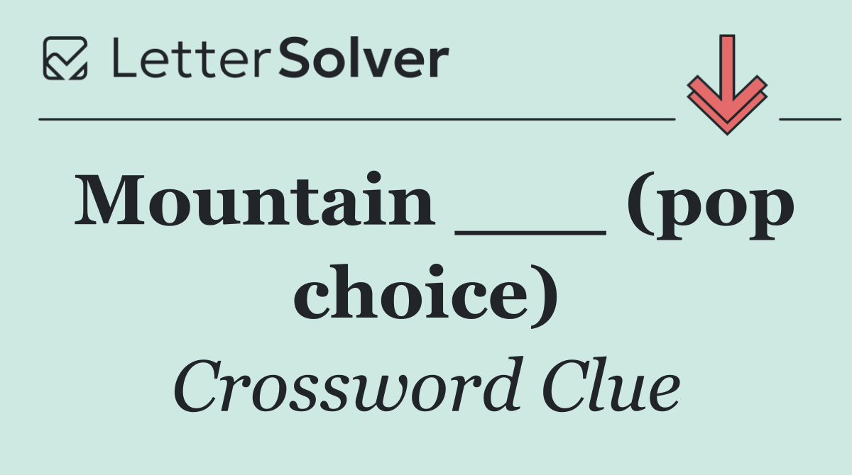 Mountain ___ (pop choice)