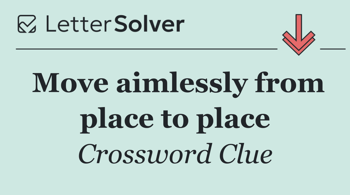 Move aimlessly from place to place