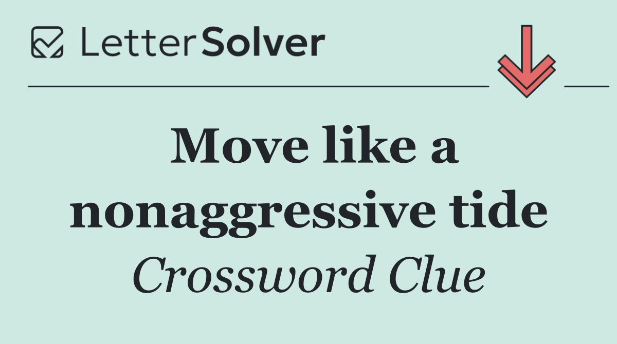 Move like a nonaggressive tide