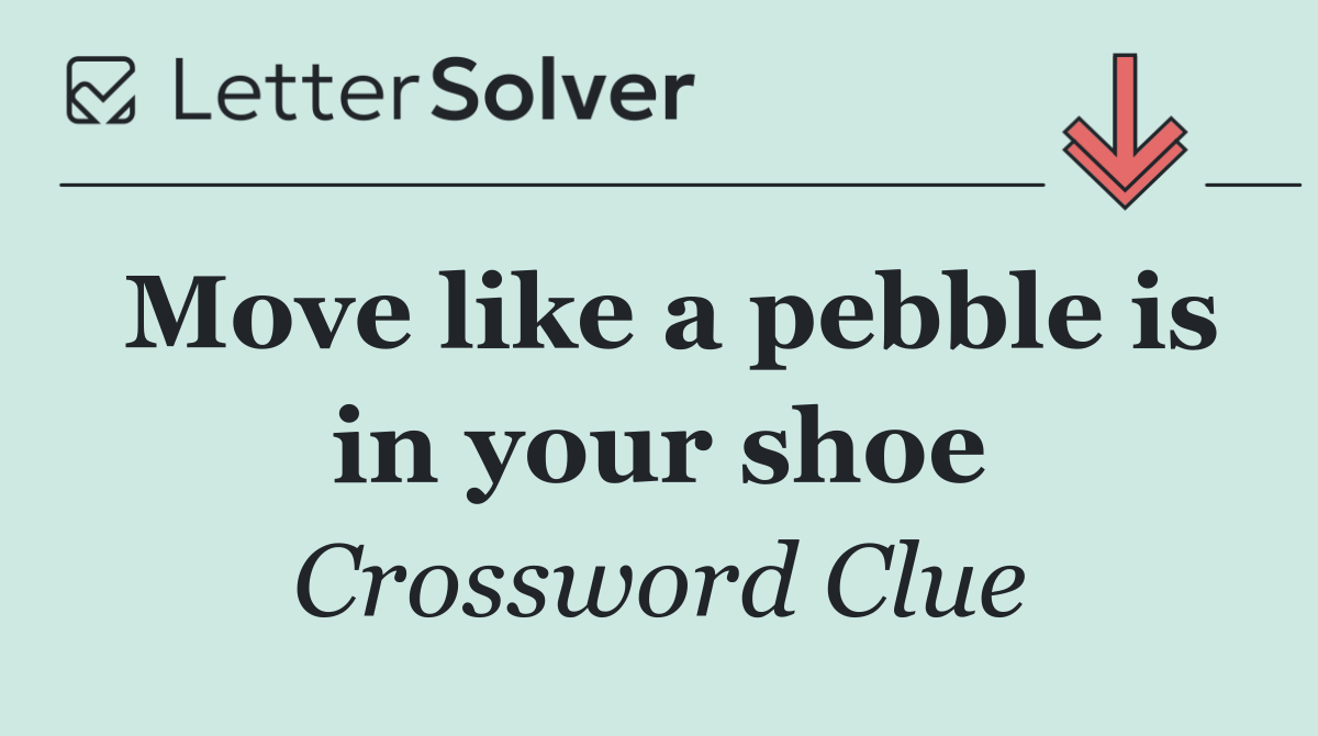 Move like a pebble is in your shoe