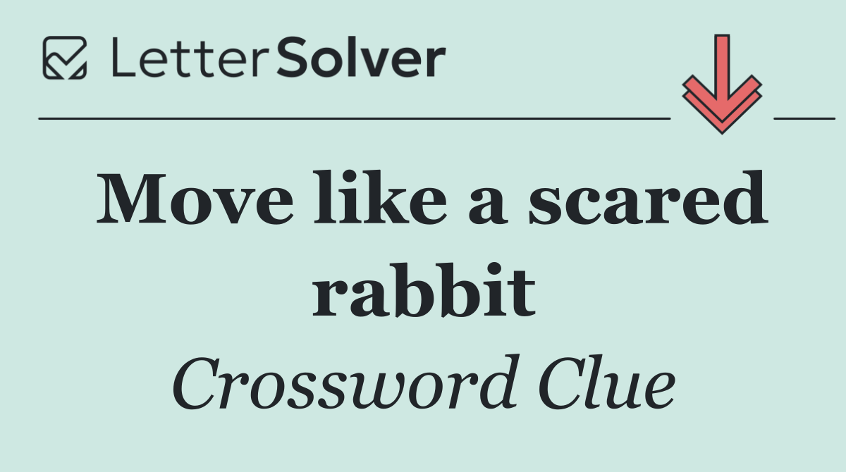 Move like a scared rabbit