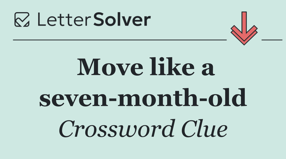 Move like a seven month old