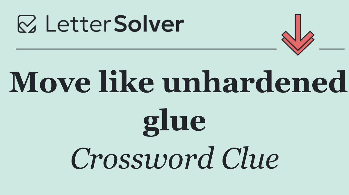 Move like unhardened glue