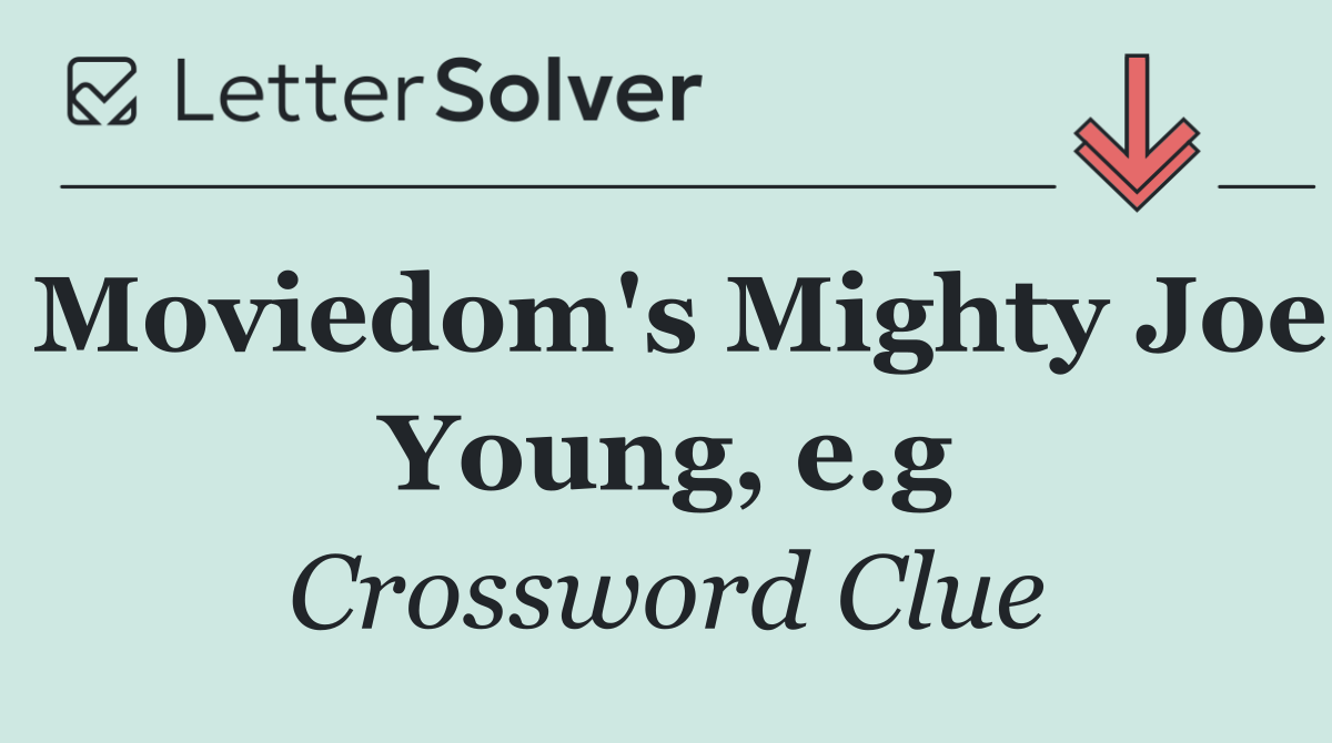 Moviedom's Mighty Joe Young, e.g