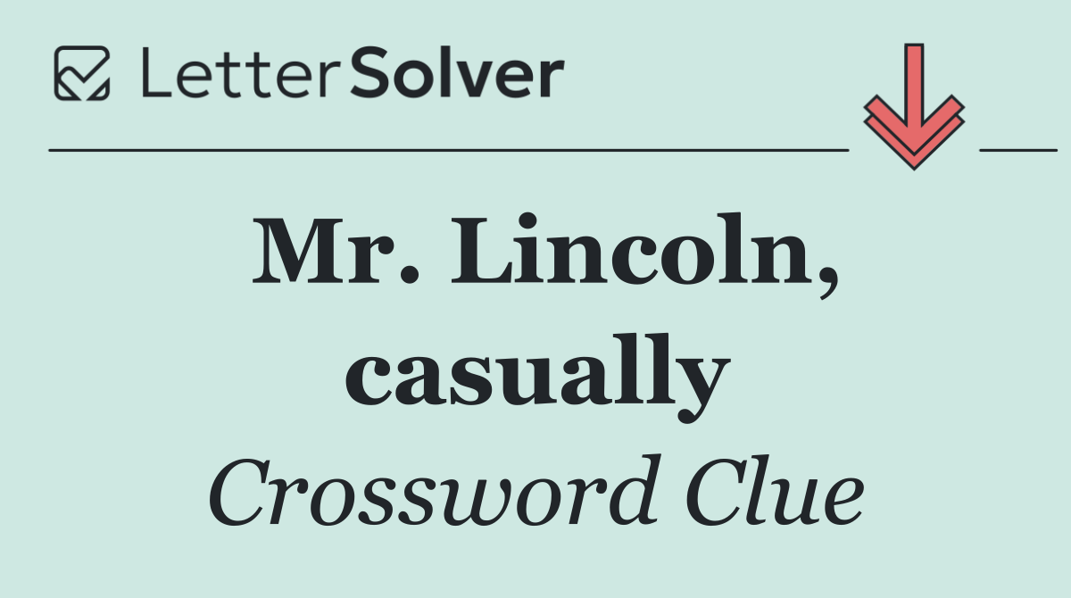 Mr. Lincoln, casually