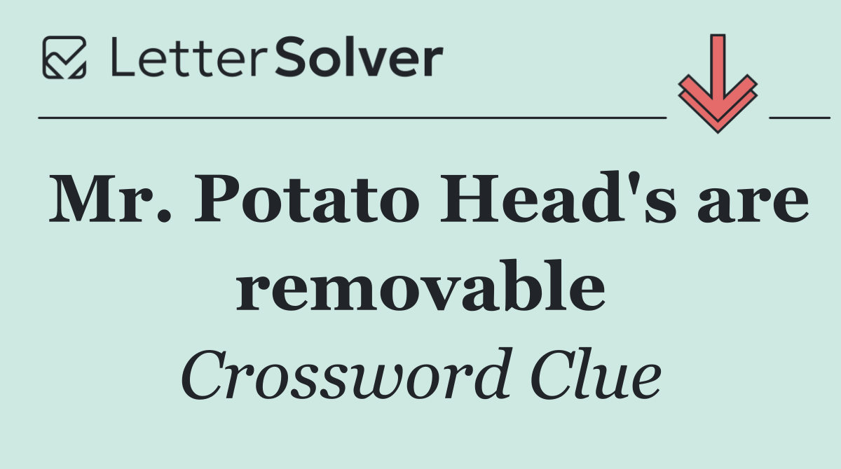 Mr. Potato Head's are removable