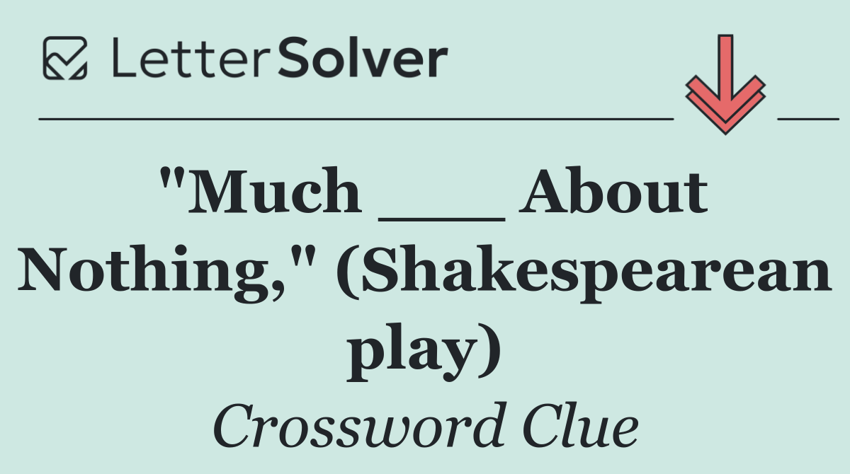 "Much ___ About Nothing," (Shakespearean play)