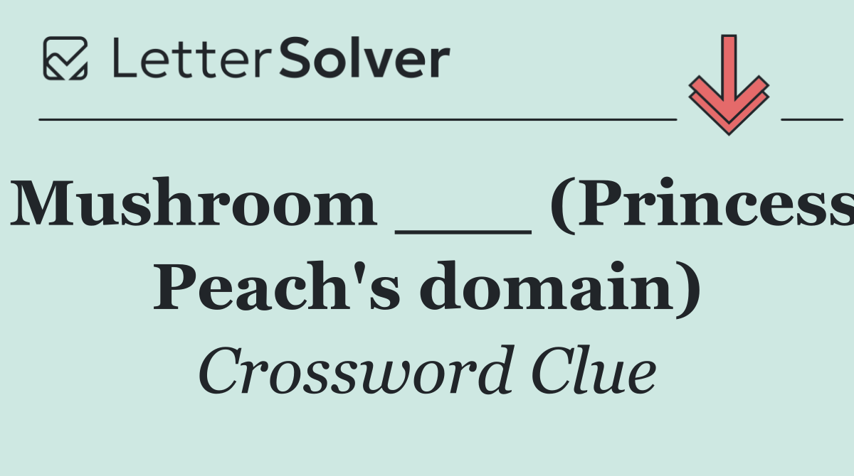 Mushroom ___ (Princess Peach's domain)