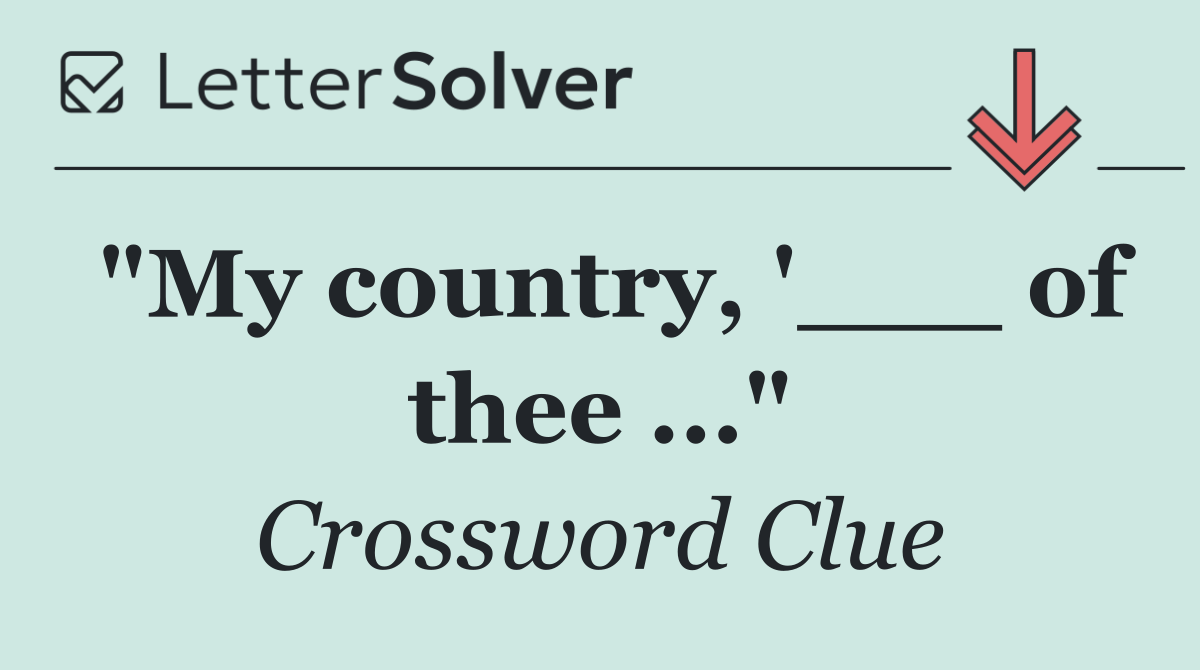 "My country, '___ of thee ..."