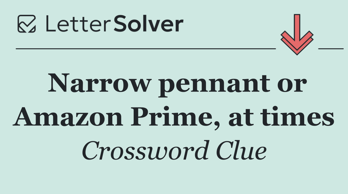 Narrow pennant or Amazon Prime, at times