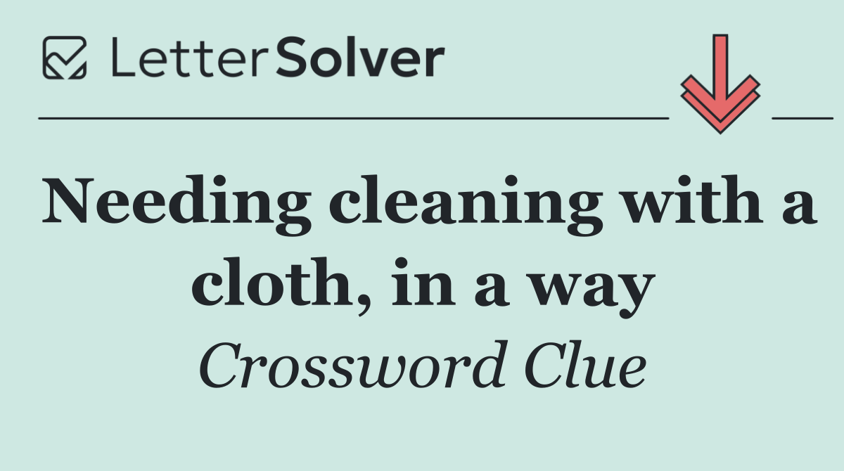 Needing cleaning with a cloth, in a way