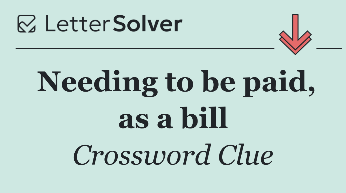 Needing to be paid, as a bill