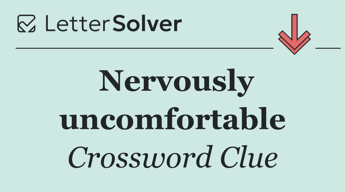 Nervously uncomfortable