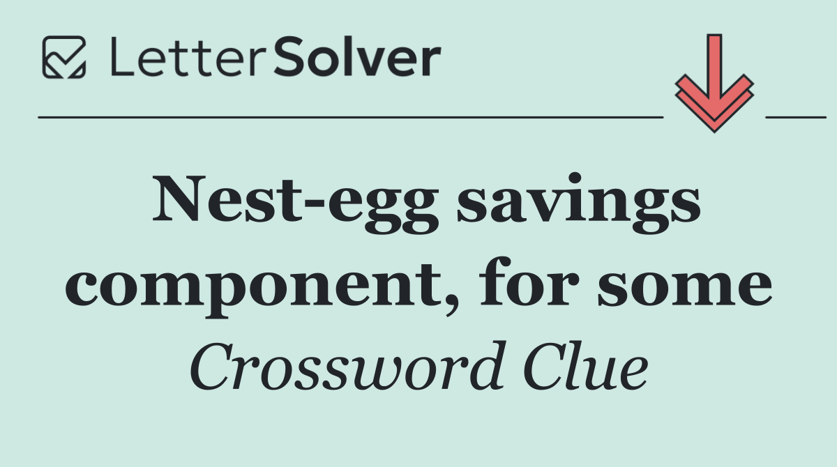 Nest egg savings component, for some