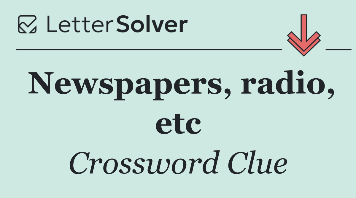 Newspapers, radio, etc