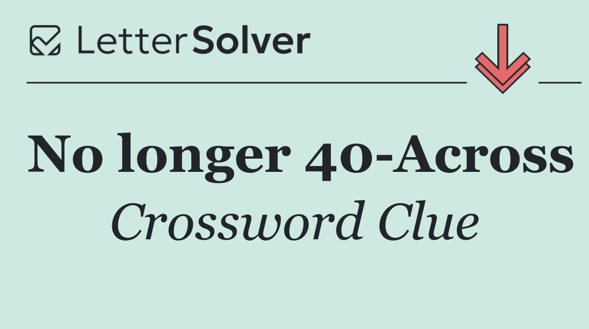 No longer 40 Across