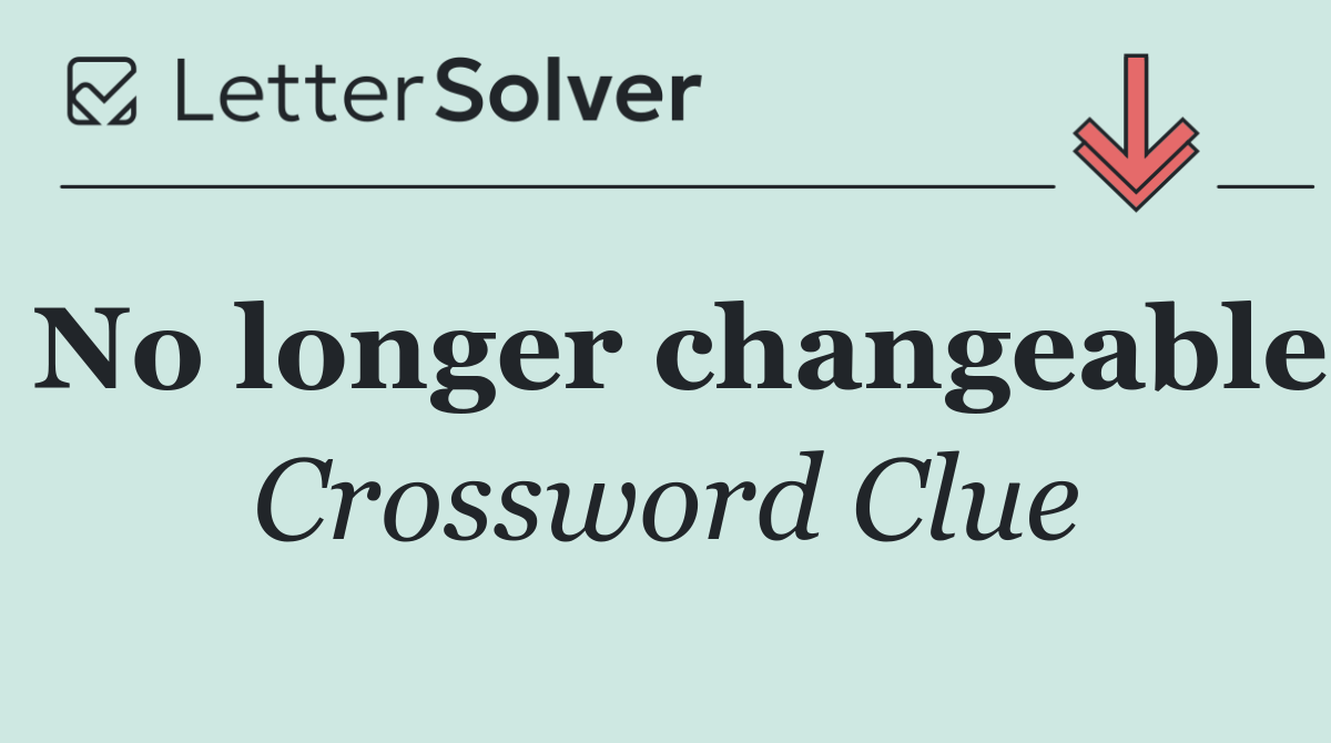 No longer changeable