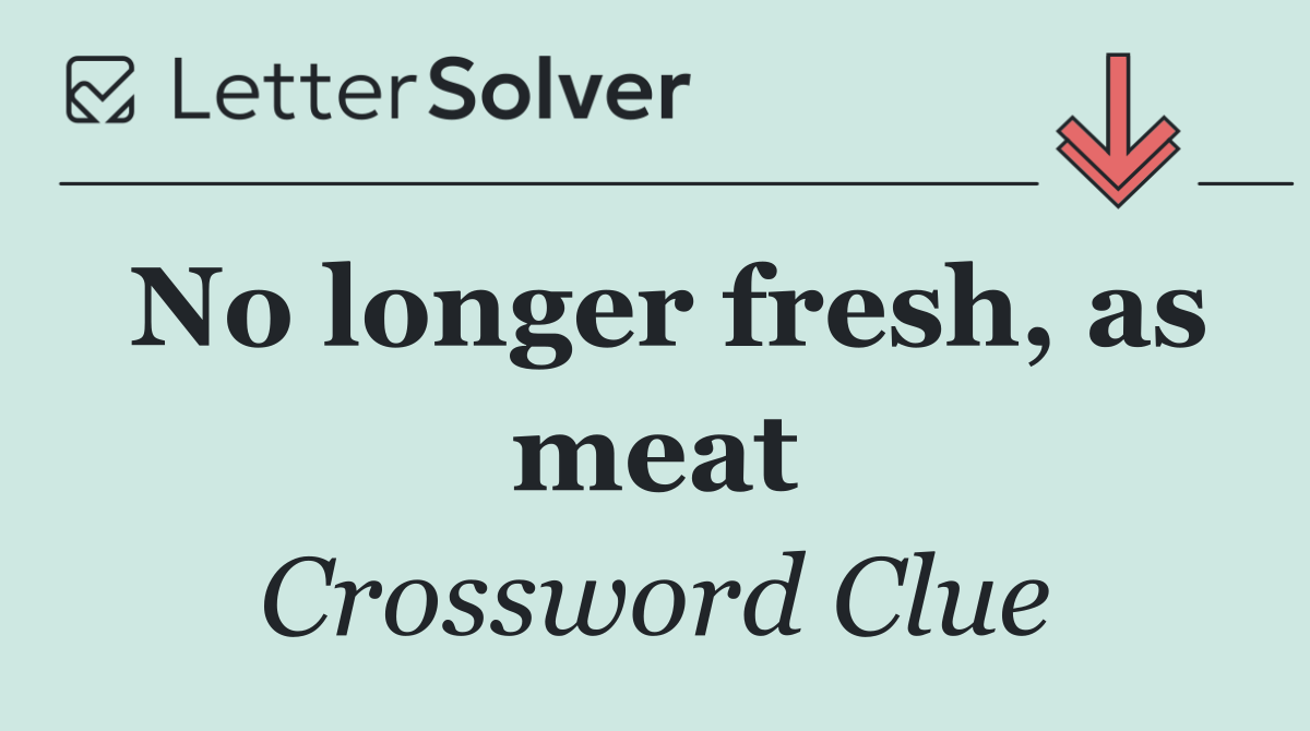 No longer fresh, as meat