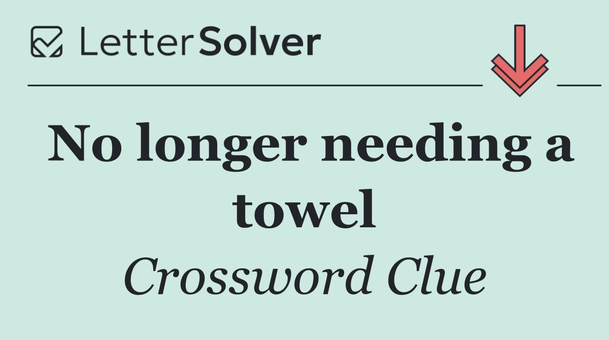 No longer needing a towel