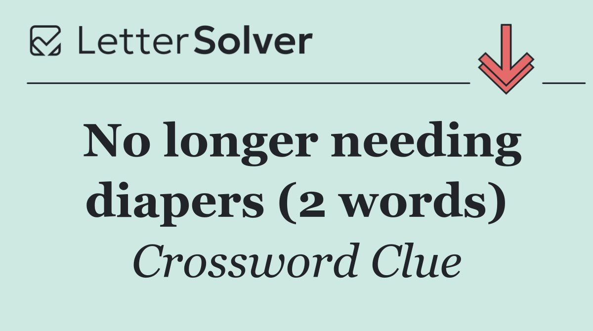 No longer needing diapers (2 words)