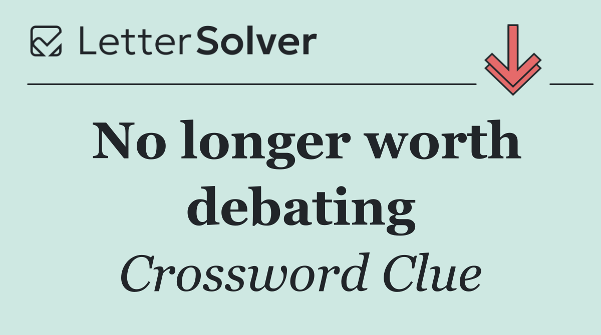No longer worth debating