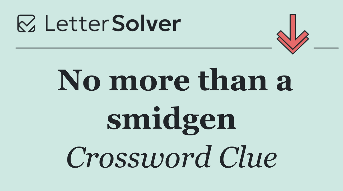 No more than a smidgen