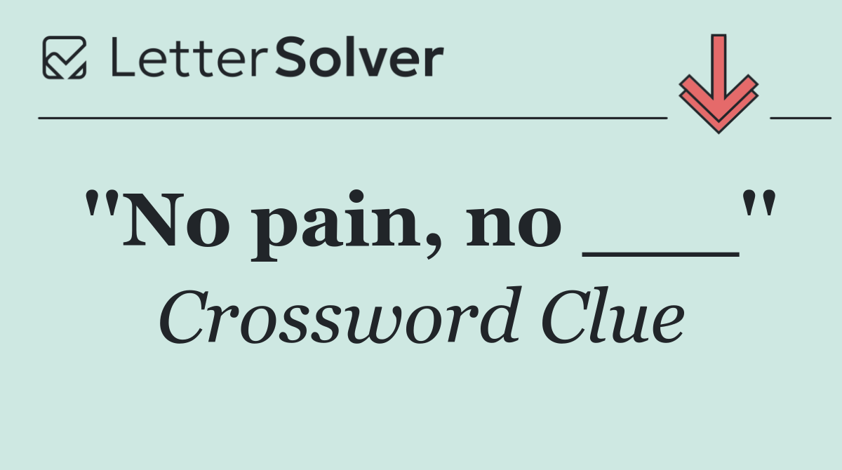 ''No pain, no ___''