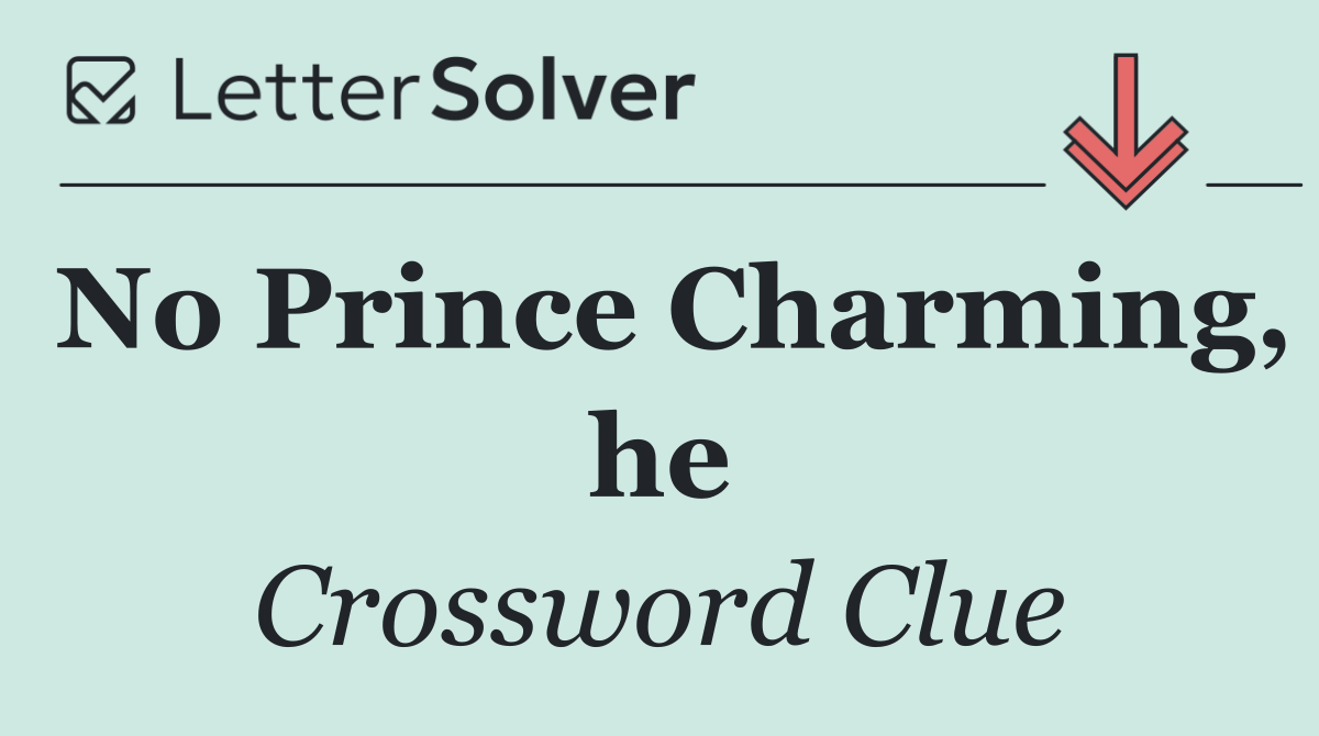 No Prince Charming, he