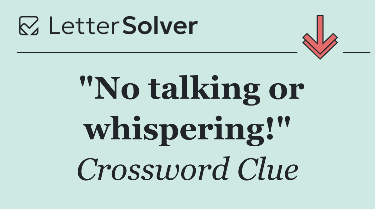 "No talking or whispering!"