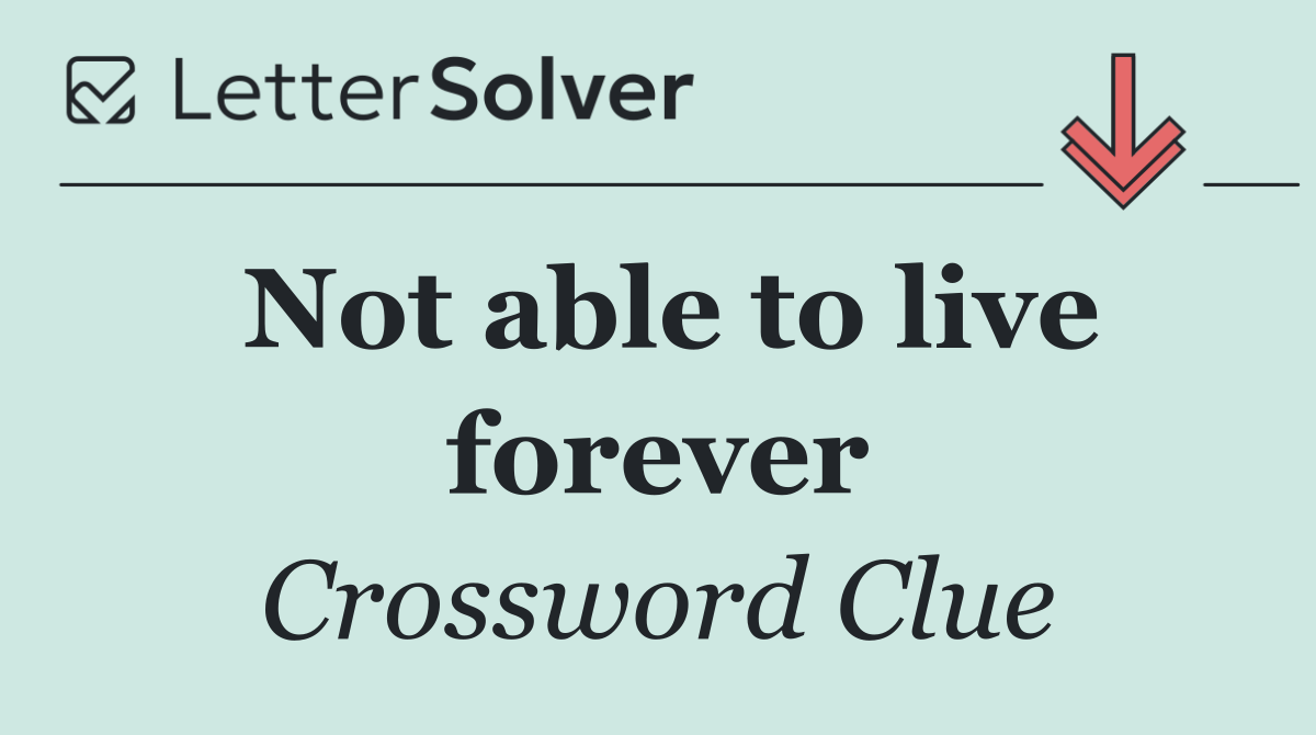 Not able to live forever