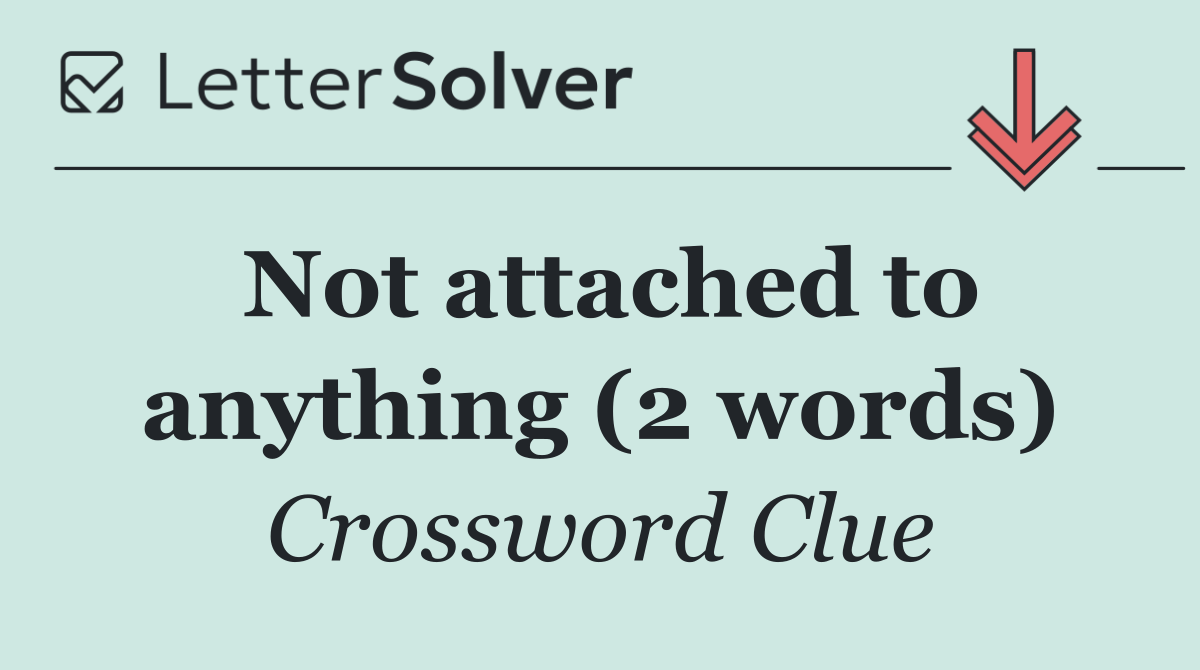 Not attached to anything (2 words)
