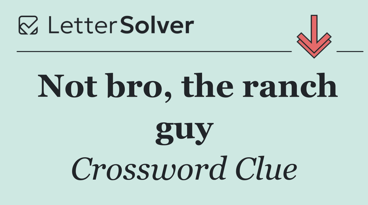 Not bro, the ranch guy