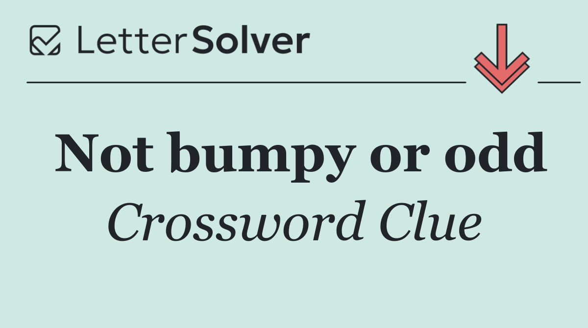 Not bumpy or odd