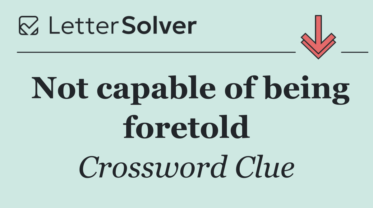 Not capable of being foretold