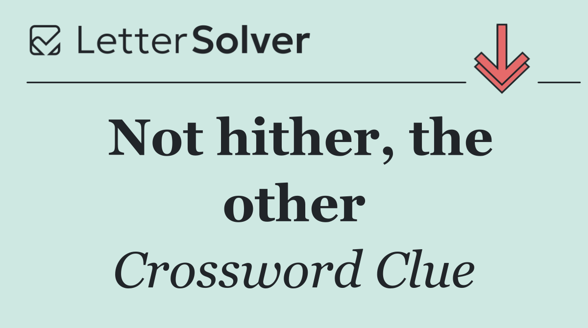 Not hither, the other