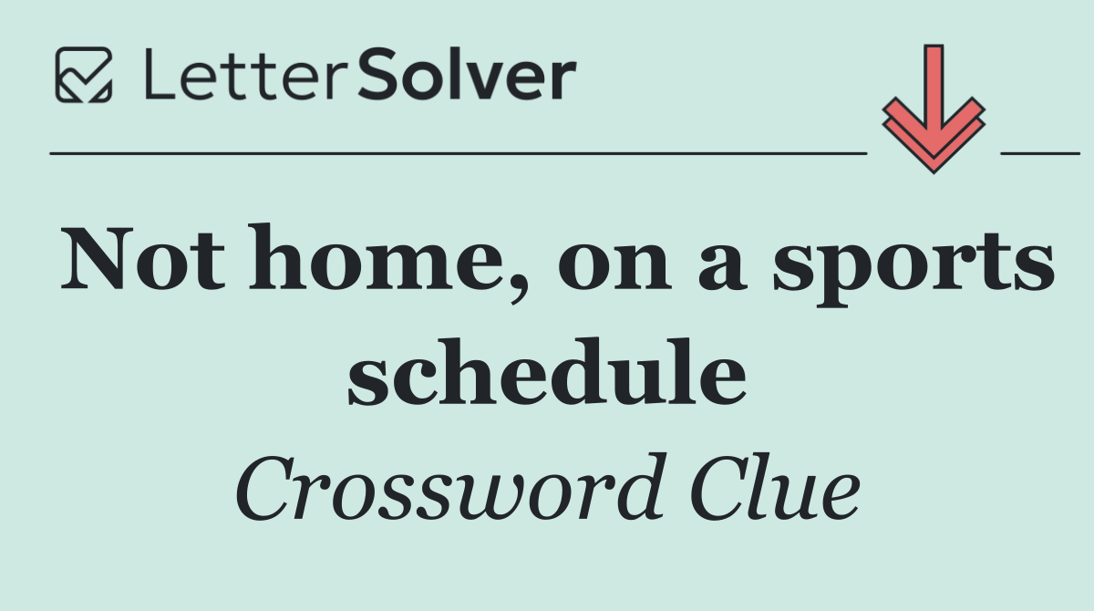 Not home, on a sports schedule