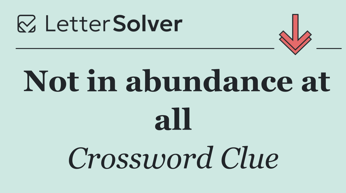 Not in abundance at all